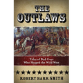 Outlaws: Tales Of Bad Guys Who Shaped The Wild West