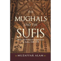 The Mughals and the Sufis: Islam and Political Imagination in India, 1500-1750