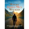 Where Godly Men Walked: Life Journey From Here to Eternity VOLUME III (NEW EDITION)