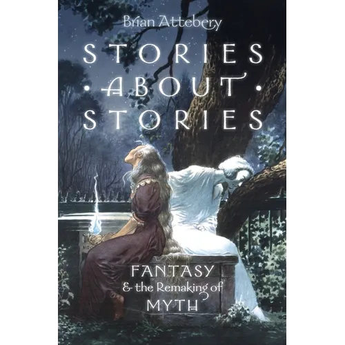 Stories about Stories: Fantasy and the Remaking of Myth