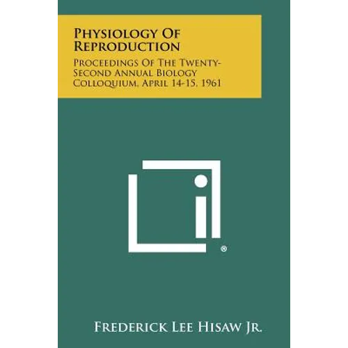Physiology Of Reproduction: Proceedings Of The Twenty-Second Annual Biology Colloquium, April 14-15, 1961