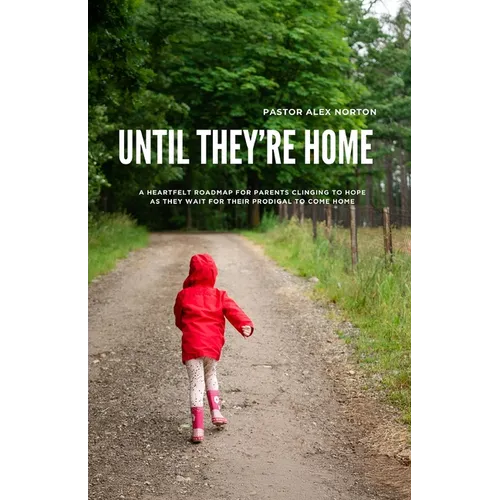 Until They're Home: A Heartfelt Roadmap for Parents Clinging to Hope as They Wait for Their Prodigal to Come Home