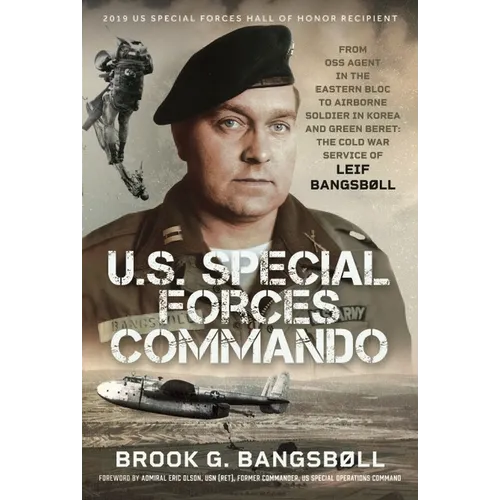 U.S. Special Forces Commando: From OSS Agent in the Eastern Bloc to Airborne Soldier in Korea and Green Beret: The Cold War Service of Leif Bangsbøll
