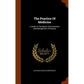 The Practice Of Medicine: A Guide To The Nature, Discrimination And Management Of Disease