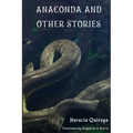 Anaconda & Other Stories: 9 Stories by "The Edgar Allan Poe of Latin American Literature"