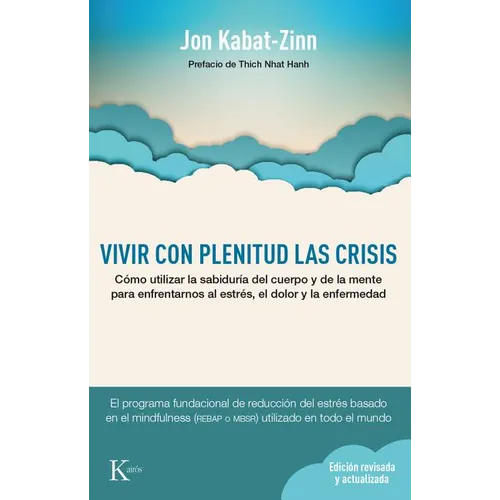 Vivir Con Plenitud Las Crisis: Cómo Utilizar La Sabiduría del Cuerpo Y de la Mente Para Enfrentarnos Al Estrés, El Dolor Y La Enfermedad