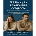 ERP Therapy for Relationship OCD(ROCD): The Complete Guide to Breaking Free from Relationship Doubt using Exposure and Response Prevention
