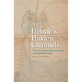 Detroit's Hidden Channels: The Power of French-Indigenous Families in the Eighteenth Century