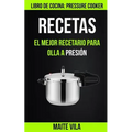 Recetas: El mejor recetario para olla a presión (Libro de cocina: Pressure Cooker)