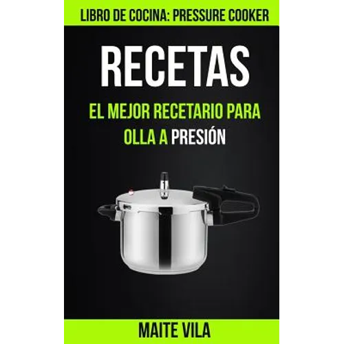 Recetas: El mejor recetario para olla a presión (Libro de cocina: Pressure Cooker)