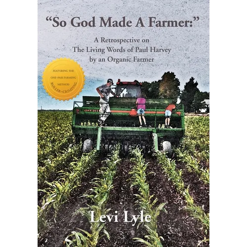 So God Made a Farmer: A Retrospective on The Living Words of Paul Harvey by an Organic Farmer