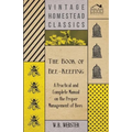 The Book of Bee-Keeping - A Practical and Complete Manual on the Proper Management of Bees