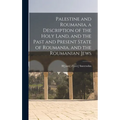 Palestine and Roumania, a Description of the Holy Land, and the Past and Present State of Roumania, and the Roumanian Jews