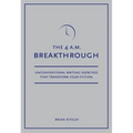4 A.M. Breakthrough: Unconventional Writing Exercises That Transform Your Fiction