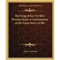 The King of Kor Or She's Promise Kept, a Continuation of the Great Story of She