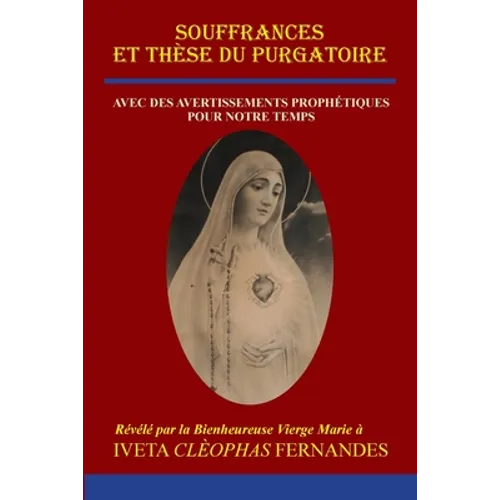 Souffrances Et Thèse Du Purgatoire: Avec Des Avertissements Prophétiques Pour Notre Temps