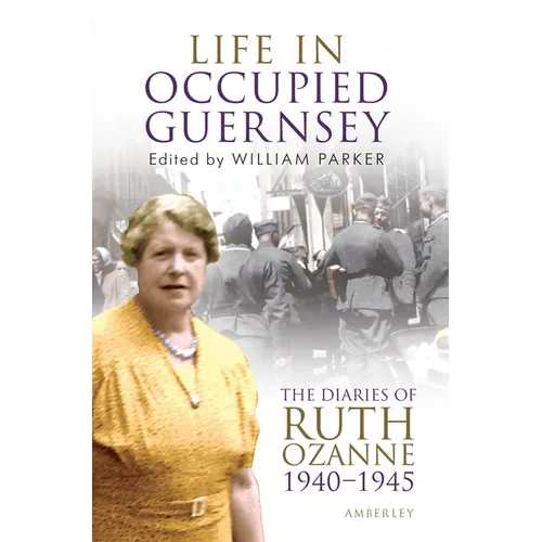 Life in Occupied Guernsey: The Diaries of Ruth Ozanne 1940-1945