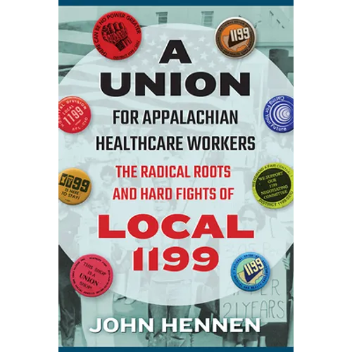 Union for Appalachian Healthcare Workers: The Radical Roots and Hard Fights of Local 1199