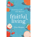 Fruitful Living: Growing a Life That Matters