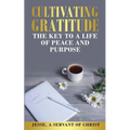 Cultivating Gratitude, The Key to a Life of Peace and Purpose