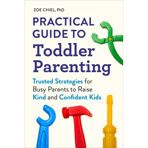 Practical Guide to Toddler Parenting: Trusted Strategies for Busy Parents to Raise Kind and Confident Kids