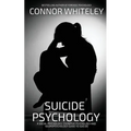 Suicide Psychology: A Social Psychology, Cognitive Psychology and Neuropsychology Guide To Suicide
