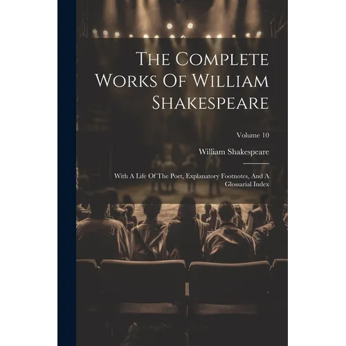 The Complete Works Of William Shakespeare: With A Life Of The Poet, Explanatory Footnotes, And A Glossarial Index; Volume 10