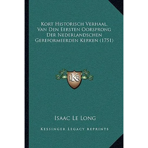 Kort Historisch Verhaal, Van Den Eersten Oorsprong Der Nederlandschen Gereformeerden Kerken (1751)
