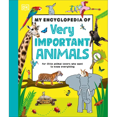 My Encyclopedia of Very Important Animals: For Little Animal Lovers Who Want to Know Everything