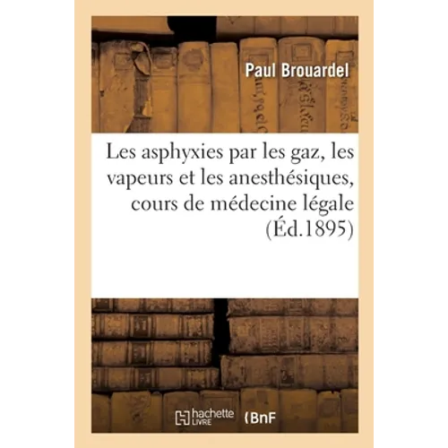 Les Asphyxies Par Les Gaz, Les Vapeurs Et Les Anesthésiques, Cours de Médecine Légale: de la Faculté de Médecine de Paris