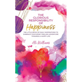 The Glorious Responsibility of Happiness: The Little Book of Daily Inspirations to Embrace Your Spine-Tingling Adventure Towards a Happy Life