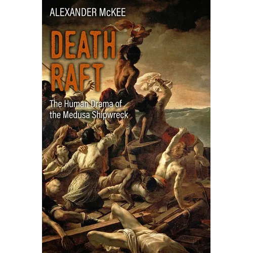 Death Raft: The Human Drama of the Medusa Shipwreck