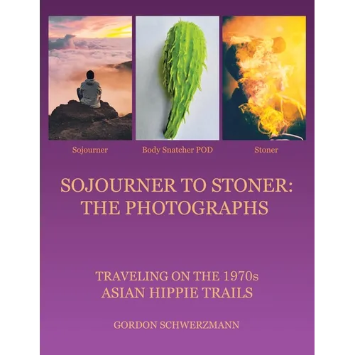 Sojourner to Stoner: the Photographs: Traveling on the 1970S Asian Hippie Trails