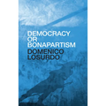 Democracy or Bonapartism: Two Centuries of War on Democracy