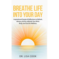 Breathe Life Into Your Day: Inspirational Quotes to Refresh, Renew and Re-calibrate Your Mind, Body and Soul!