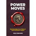 Power Moves: Bold Strategies from History's Most Innovative Leaders