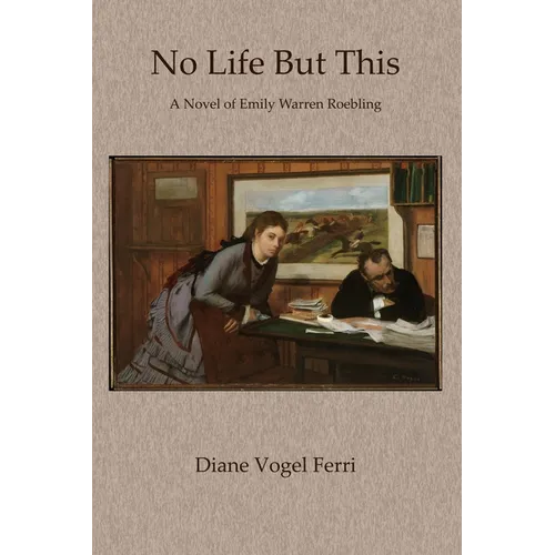 No Life But This: A Novel of Emily Warren Roebling