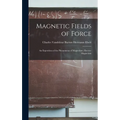 Magnetic Fields of Force: An Exposition of the Phenomena of Magnetism, Electro-magnetism