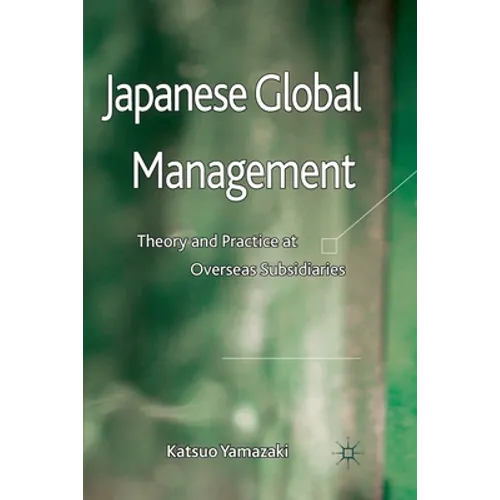 Japanese Global Management: Theory and Practice at Overseas Subsidiaries