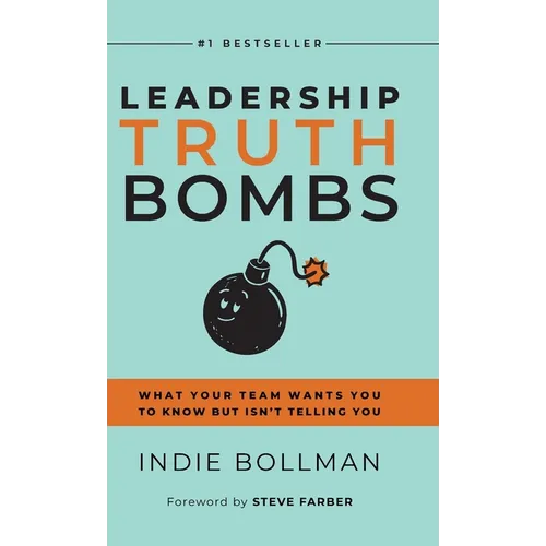 Leadership Truth Bombs: What Your Team Wants You to Know but Isn't Telling You