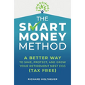 The Smart Money Method: A Better Way to Save, Protect, and Grow Your Retirement Nest Egg (Tax Free)