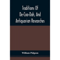 Traditions Of De-Coo-Dah, And Antiquarian Researches: Comprising Extensive Explorations, Surveys, And Excavations Of The Wonderful And Mysterious Eart