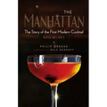 The Manhattan: The Story of the First Modern Cocktail with Recipes - A Cocktail Book