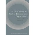 A Dictionary of Arabic Idioms and Expressions: Arabic-English Translation