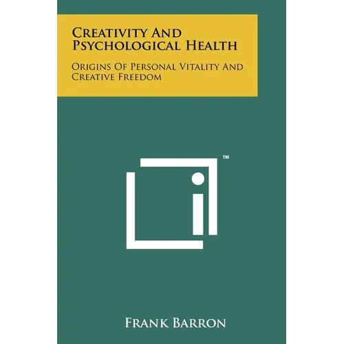Creativity And Psychological Health: Origins Of Personal Vitality And Creative Freedom