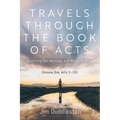Travels Through the Book of Acts (Volume One, Acts 1-15): Exploring the Message and World of Acts