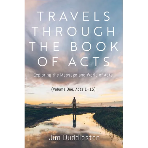 Travels Through the Book of Acts (Volume One, Acts 1-15): Exploring the Message and World of Acts