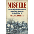 Misfire: British Empire Special Forces and Defeat in Malaya in World War II