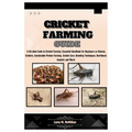 Cricket Farming Guide: A Detailed Guide to Cricket Farming: Essential Handbook for Beginners on Raising Crickets, Sustainable Protein Farming