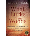 What Lurks in the Woods: Struggle and Hope in the Midst of Chronic Illness, A Memoir